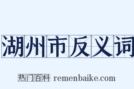 湖州市反义词是什么意思的图片